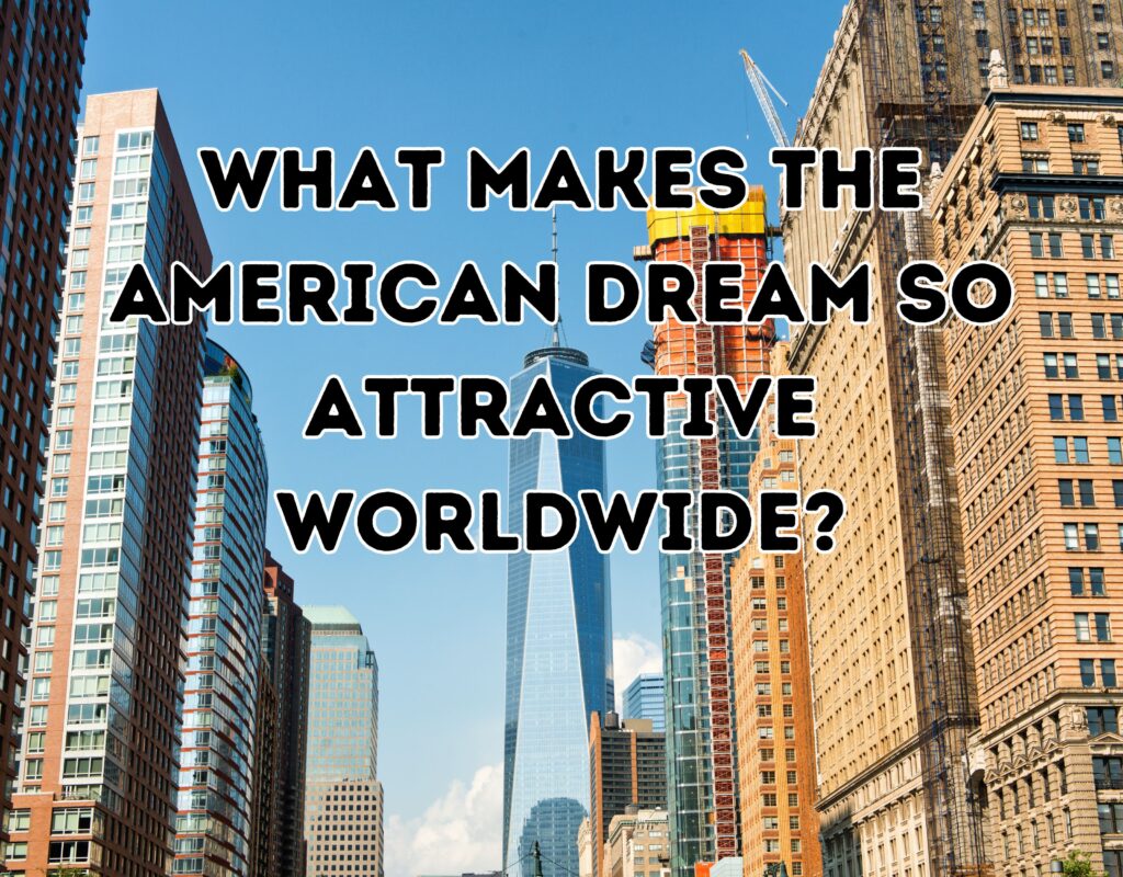 What Makes the American Dream So Attractive Worldwide?