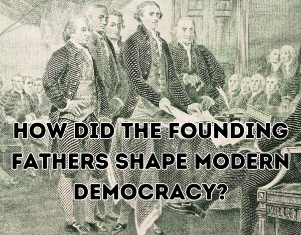 How Did the Founding Fathers Shape Modern Democracy?