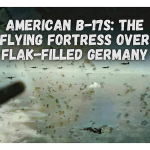 American B-17s: The Flying Fortress Over Flak-Filled Germany